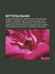 Vittelʹsbakhy Yelyzaveta Bavarsʹka, Karolina Avhusta Bavarsʹka, Lyudvyh I, Yelyzaveta Avhusta Zulʹtsbakhsʹka, Mariya Anna Zulʹtsbakhsʹka,1233858025,9781233858026