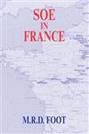 SOE in France An Account of the Work of the British Special Operations Executive in France 1940-1944,0415408008,9780415408004