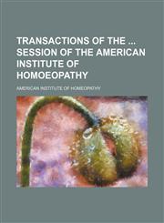 Transactions of the  session of the American Institute of Homoeopathy,1458988457,9781458988454
