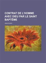 Contrat de L'Homme Avec Dieu Par Le Saint Bapteme,1155026012,9781155026015