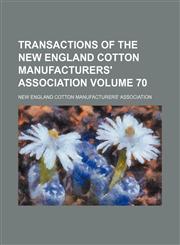 Transactions of the New England Cotton Manufacturers' Association Volume 70,1150636556,9781150636554