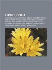 Hidrologija Hidrogeologija, Hidrologi, Jezera, Mokrišča, Morski prelivi, Reke, Slapovi, Vode, Vodnjaki, Zalivi, Reka, Poplava, Sejš,123300963X,9781233009633