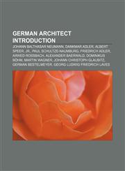 German architect Introduction Johann Balthasar Neumann, Dankmar Adler, Albert Speer, Jr., Paul Schultze-Naumburg, Friedrich Adler,115555485X,9781155554853