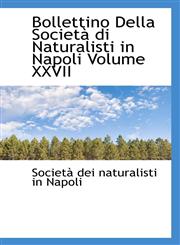 Bollettino Della Società di Naturalisti in Napoli Volume XXVII,1110757042,9781110757046