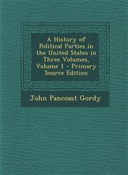 History of Political Parties in the United States in Three Volumes, Volume 1,1287561543,9781287561545