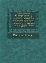 German Educational Reformers Memoirs of Eminent Teachers and Educators in Germany; With Contributions to the History of Education from the Fourteen,1289815542,9781289815547