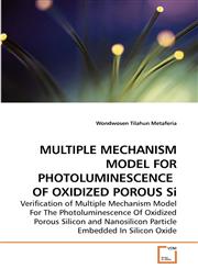 MULTIPLE MECHANISM MODEL FOR             PHOTOLUMINESCENCE  OF OXIDIZED POROUS Si,3639244680,9783639244687