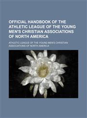 Official handbook of the Athletic League of the Young Men's Christian Associations of North America,1153065274,9781153065276