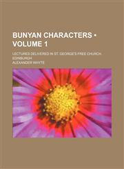 Bunyan Characters (Volume 1); Lectures Delivered in St. George's Free Church, Edinburgh,1154265145,9781154265149