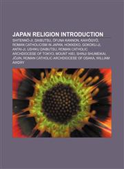 Japan religion Introduction Shitennō-ji, Daibutsu, Ōfuna Kannon, Kaihōgyō, Roman Catholicism in Japan, Hokkeko, Gokoku-ji, Antai-ji,1156999367,9781156999363