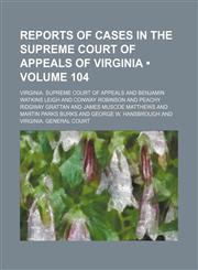Reports of Cases in the Supreme Court of Appeals of Virginia (Volume 104),1153888920,9781153888929