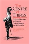 The Centre of Things Political Fiction in Britain from Disraeli to the Present,0044455933,9780044455936