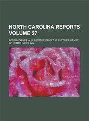 North Carolina Reports; Cases Argued and Determined in the Supreme Court of North Carolina Volume 27,1234149893,9781234149895