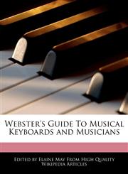 Webster's Guide To Musical Keyboards and Musicians,1241724555,9781241724559