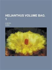 Helianthus; A Novel Volume Bag. 1,1234173646,9781234173647