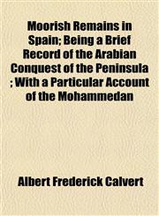 Moorish Remains in Spain; Being a Brief Record of the Arabian Conquest of the Peninsula ; With a Particular Account of the Mohammedan,1152556290,9781152556294
