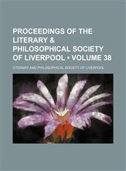 Proceedings of the Literary & Philosophical Society of Liverpool (Volume 38),1154242846,9781154242843