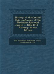 History of the Central Ohio Conference of the Methodist Episcopal Church ... 1856-1913 - Primary Source Edition,1294629034,9781294629030