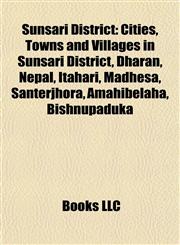 Sunsari District Cities, Towns and Villages in Sunsari District, Dharan, Nepal, Itahari, Madhesa, Santerjhora, Amahibelaha, Bishnupaduka,1157956432,9781157956433