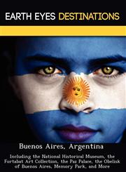 Buenos Aires, Argentina Including the National Historical Museum, the Fortabat Art Collection, the Paz Palace, the Obelisk of Buenos Aires, Memory Park, and More,1249222761,9781249222767