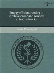 Energy Efficient Routing in Wireless Sensor and Wireless Ad Hoc Networks.,1243561742,9781243561749