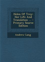 Helen Of Troy Her Life And Translation ... - Primary Source Edition,1293102385,9781293102381