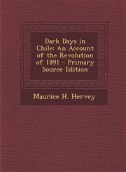 Dark Days in Chile An Account of the Revolution of 1891 - Primary Source Edition,1293612049,9781293612040