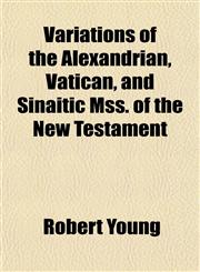 Variations of the Alexandrian, Vatican, and Sinaitic Mss. of the New Testament,1151852864,9781151852861
