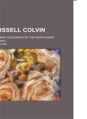 John Russell Colvin; the last lieutenant-governor of the North-West under the Company,115502317X,9781155023175