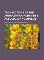 Transactions of the American Foundrymen's Association Volume 23,1230026398,9781230026398
