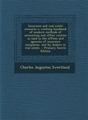 Insurance and real estate accounts; a working handbook of modern methods of accounting and office routine as used in the offices and agencies of insurance companies, and by dealers in real estate  - Primary Source Edition,1295585499,9781295585496