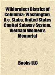 Wikiproject District of Columbia Washington, D.c. Stubs, United States Capitol Subway System, Vietnam Women's Memorial,1158012292,9781158012299