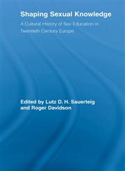 Shaping Sexual Knowledge A Cultural History of Sex Education in Twentieth Century Europe,0415542189,9780415542180