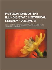Publications of the Illinois State Historical Library (Volume 8),1154058034,9781154058031