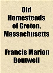 Old Homesteads of Groton, Massachusetts,1154579751,9781154579758