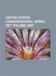 United States Congressional Serial Set Volume 2957,1234085550,9781234085551