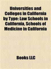 Universities and Colleges in California by Type Law Schools in California, Schools of Medicine in California,1158168942,9781158168941