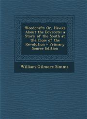 Woodcraft Or, Hawks about the Dovecote; A Story of the South at the Close of the Revolution - Primary Source Edition,1293773158,9781293773154