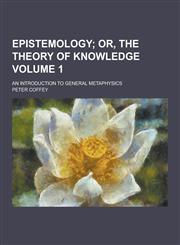 Epistemology; An Introduction to General Metaphysics Volume 1,1230380485,9781230380483