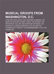 Musical groups from Washington, D.C. Starland Vocal Band, Ray, Goodman & Brown, The Make-Up, Peaches & Herb, Fugazi, The Skunks,115767349X,9781157673491