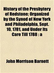 History of the Presbytery of Redstone; Organized by the Synod of New York and Philadelphia, Sept. 10, 1781, and Under Its Care Till 1788 a,1152958666,9781152958661