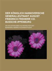 Der Koniglich Hannoversche Generalleutnant August Friedrich Freiherr V.D. Bussche-Ippenburg; Ein Soldatenleben Aus Bewegter Zeit,1234545977,9781234545970