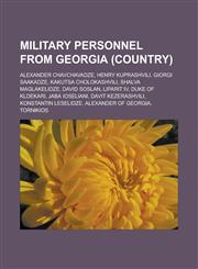 Military personnel from Georgia (country) Alexander Chavchavadze, Henry Kuprashvili, Giorgi Saakadze, Kakutsa Cholokashvili,1233181211,9781233181216