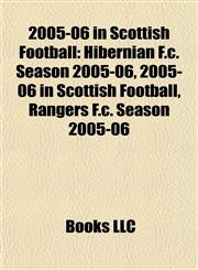 2005-06 in Scottish Football Hibernian F.c. Season 2005-06, 2005-06 in Scottish Football, Rangers F.c. Season 2005-06,1155607848,9781155607849