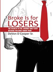 Broke Is for Losers The Secrets to the Journey Only Exist Because You Don't Know Them,1630008273,9781630008277