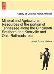 Mineral and Agricultural Resources of the portion of Tennessee along the Cincinnati Southern and Knoxville and Ohio Railroads, etc.,1241342822,9781241342821
