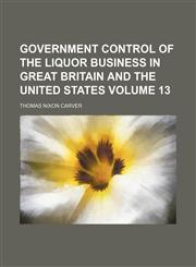 Government control of the liquor business in Great Britain and the United States Volume 13,1154920747,9781154920741
