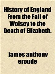 History of England From the Fall of Wolsey to the Death of Elizabeth.,1151291196,9781151291196