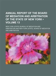 Annual Report of the Board of Mediation and Arbitration of the State of New York (Volume 13),1154049981,9781154049985