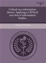 Critical race information theory Applying a CRITical race lens to Information Studies.,1244022500,9781244022508